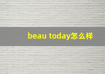 beau today怎么样